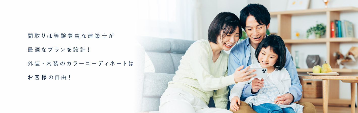 間取りは経験豊富な建築士が最適なプランを設計！ 外装・内装のカラーコーディネートはお客様の自由！